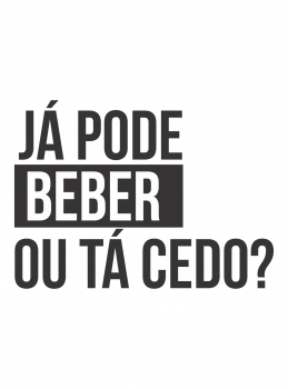 Camiseta Já pode beber ou tá cedo?